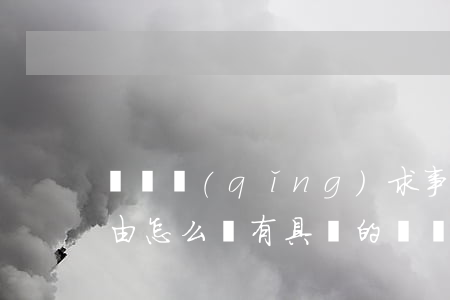 訴訟請(qǐng)求事實(shí)與理由怎么寫(有具體的訴訟請(qǐng)求和事實(shí)、理由)